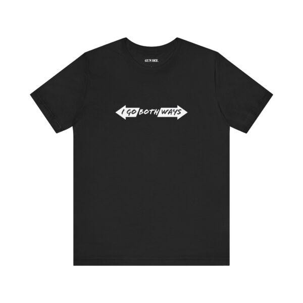 I Go Both Ways - Top. Bottom. Sideways. You’re Always Ready T-Shirt