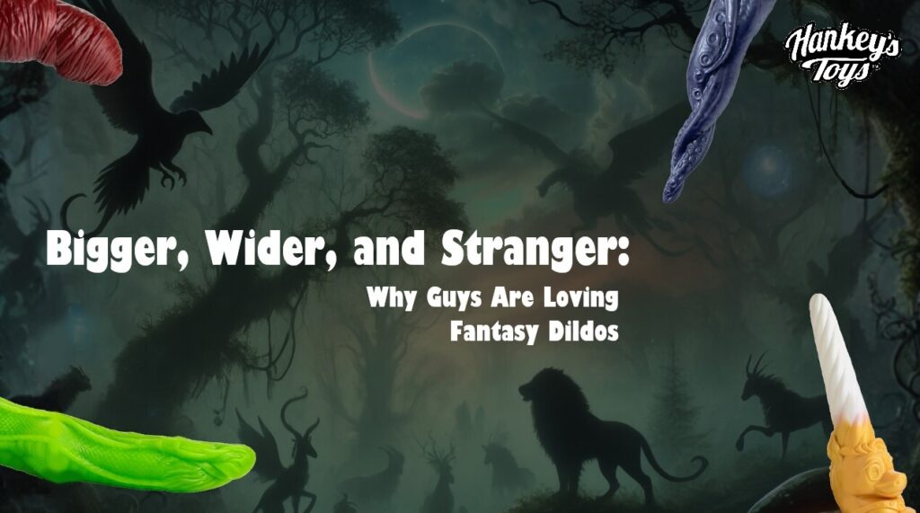 why guys are living fantasy dildos